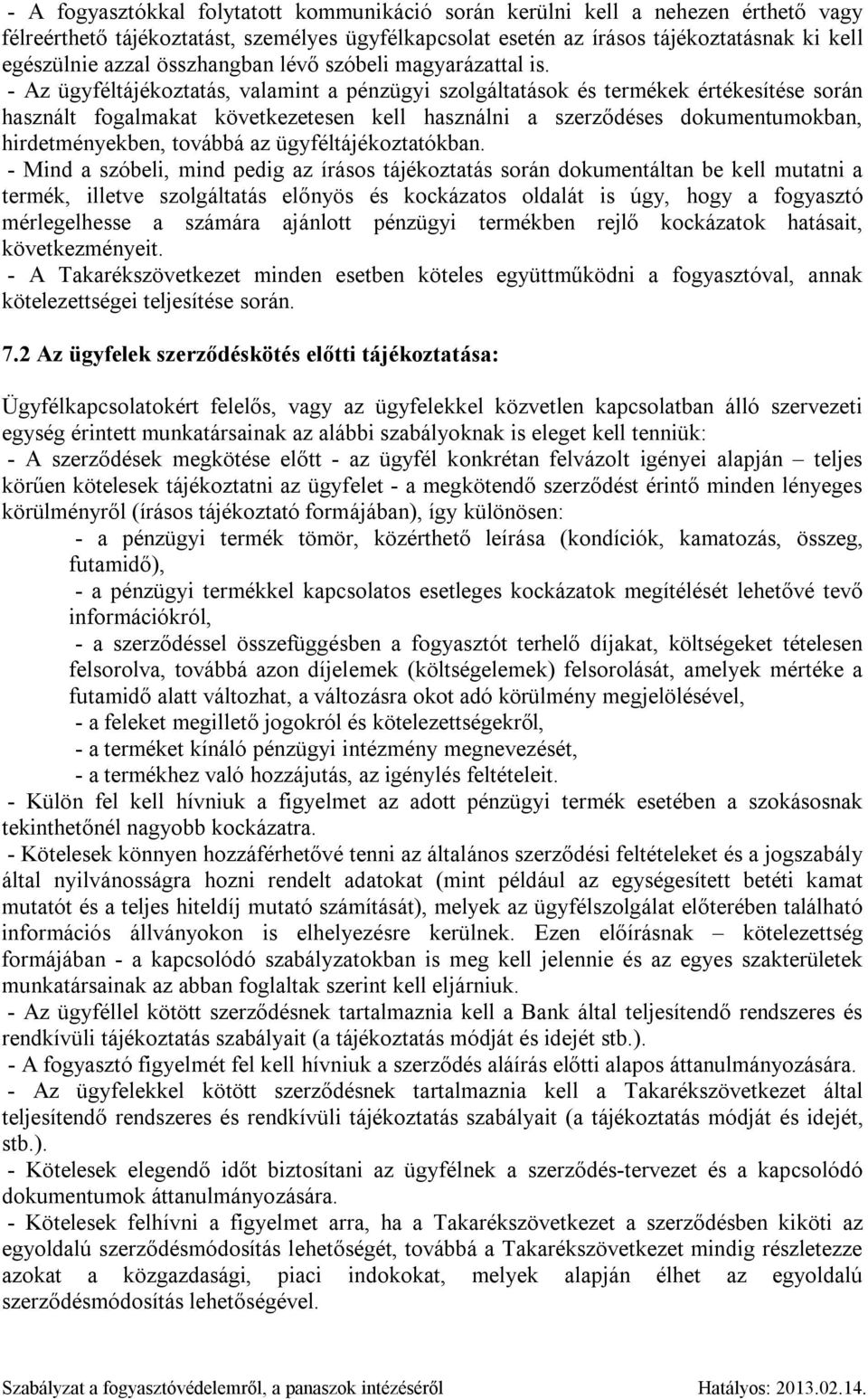 - Az ügyféltájékoztatás, valamint a pénzügyi szolgáltatások és termékek értékesítése során használt fogalmakat következetesen kell használni a szerződéses dokumentumokban, hirdetményekben, továbbá az