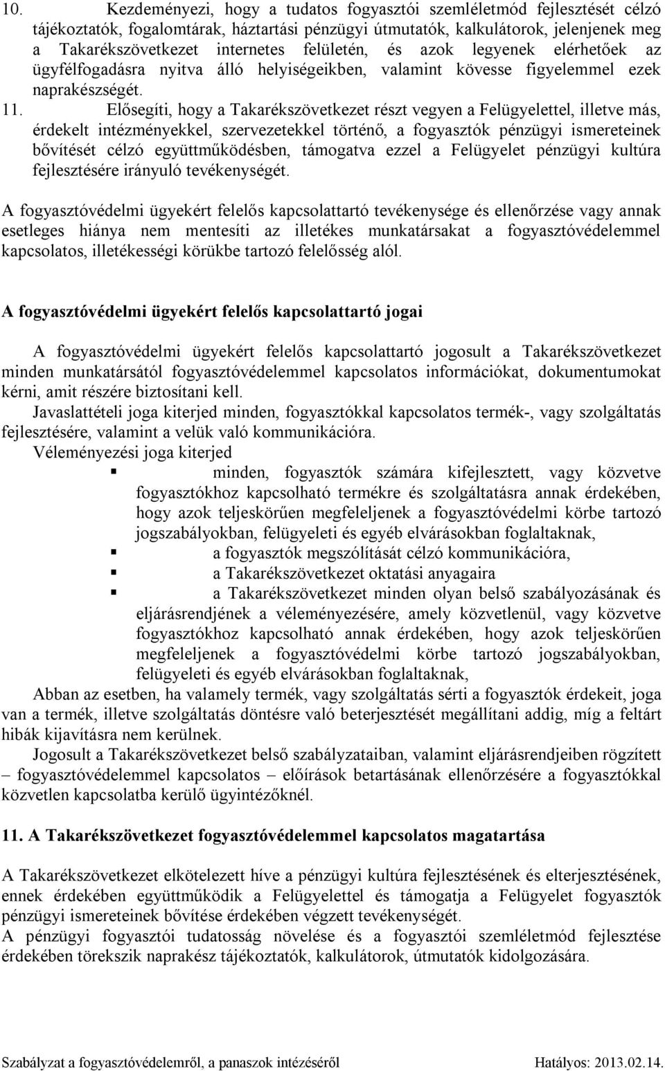 Elősegíti, hogy a Takarékszövetkezet részt vegyen a Felügyelettel, illetve más, érdekelt intézményekkel, szervezetekkel történő, a fogyasztók pénzügyi ismereteinek bővítését célzó együttműködésben,