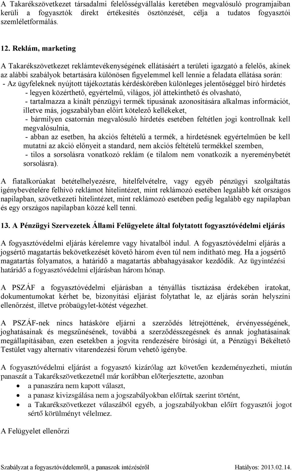 során: - Az ügyfeleknek nyújtott tájékoztatás kérdéskörében különleges jelentőséggel bíró hirdetés - legyen közérthető, egyértelmű, világos, jól áttekinthető és olvasható, - tartalmazza a kínált