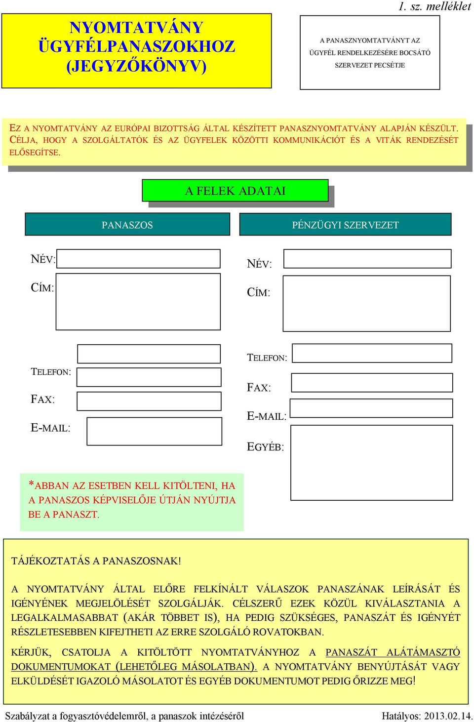 A FELEK ADATAI PANASZOS PÉNZÜGYI SZERVEZET NÉV: CÍM: NÉV: CÍM: TELEFON: FAX: E-MAIL: TELEFON: FAX: E-MAIL: EGYÉB: *ABBAN AZ ESETBEN KELL KITÖLTENI, HA A PANASZOS KÉPVISELŐJE ÚTJÁN NYÚJTJA BE A