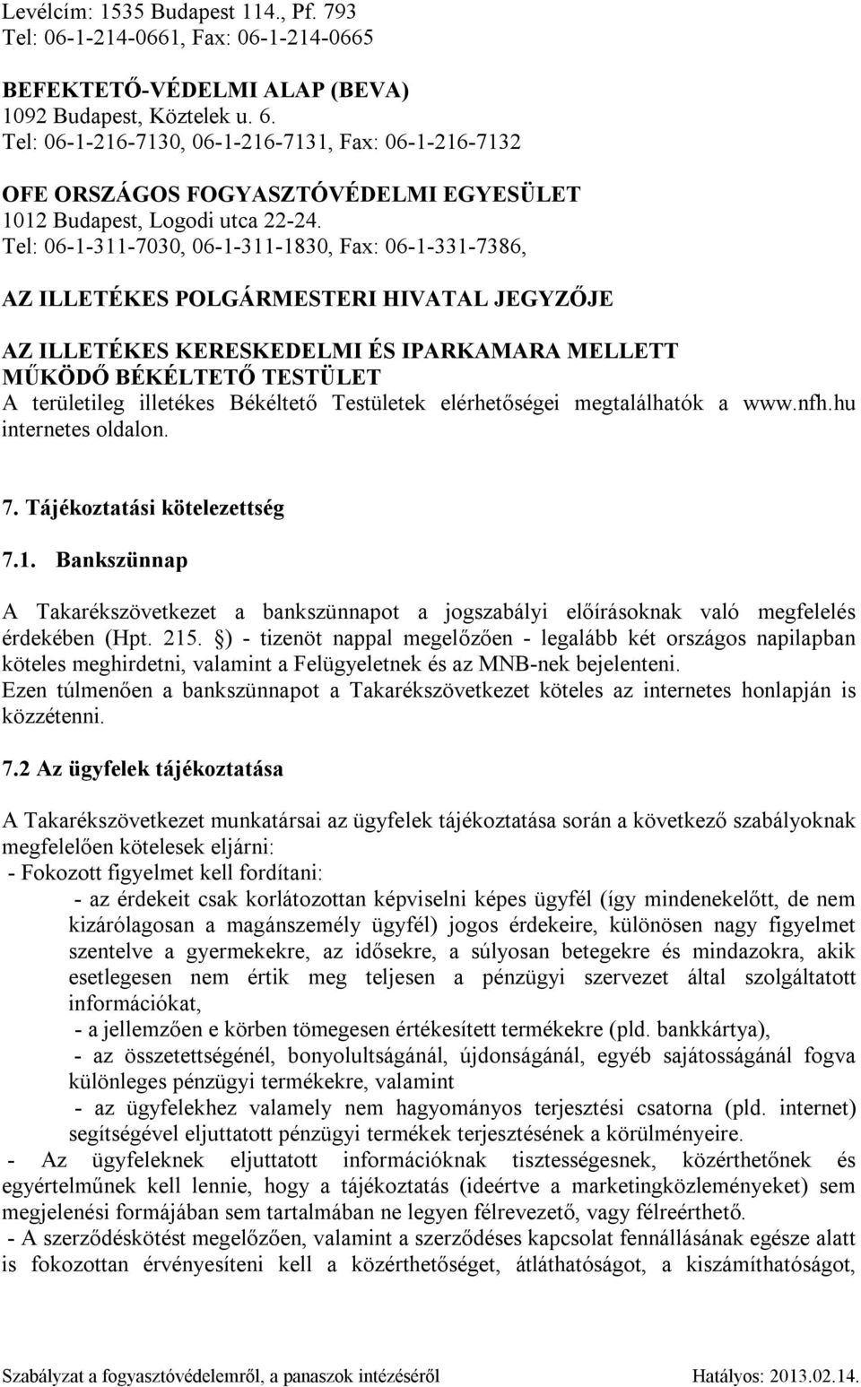 Tel: 06-1-311-7030, 06-1-311-1830, Fax: 06-1-331-7386, AZ ILLETÉKES POLGÁRMESTERI HIVATAL JEGYZŐJE AZ ILLETÉKES KERESKEDELMI ÉS IPARKAMARA MELLETT MŰKÖDŐ BÉKÉLTETŐ TESTÜLET A területileg illetékes