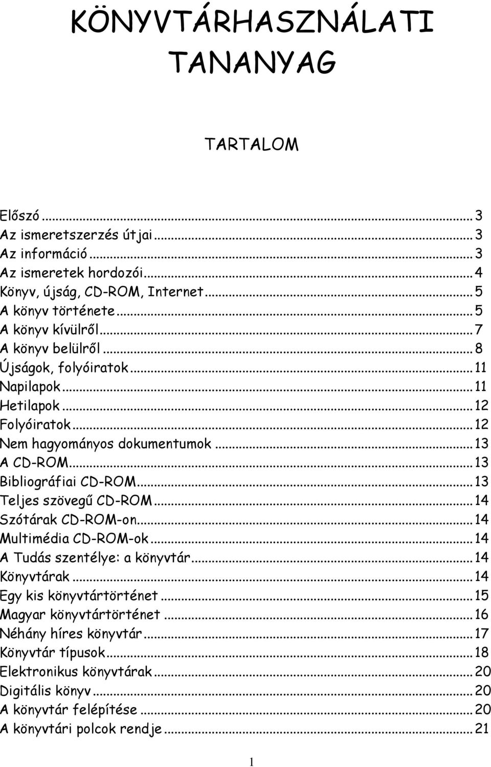 .. 13 Bibliográfiai CD-ROM... 13 Teljes szövegű CD-ROM... 14 Szótárak CD-ROM-on... 14 Multimédia CD-ROM-ok... 14 A Tudás szentélye: a könyvtár... 14 Könyvtárak.