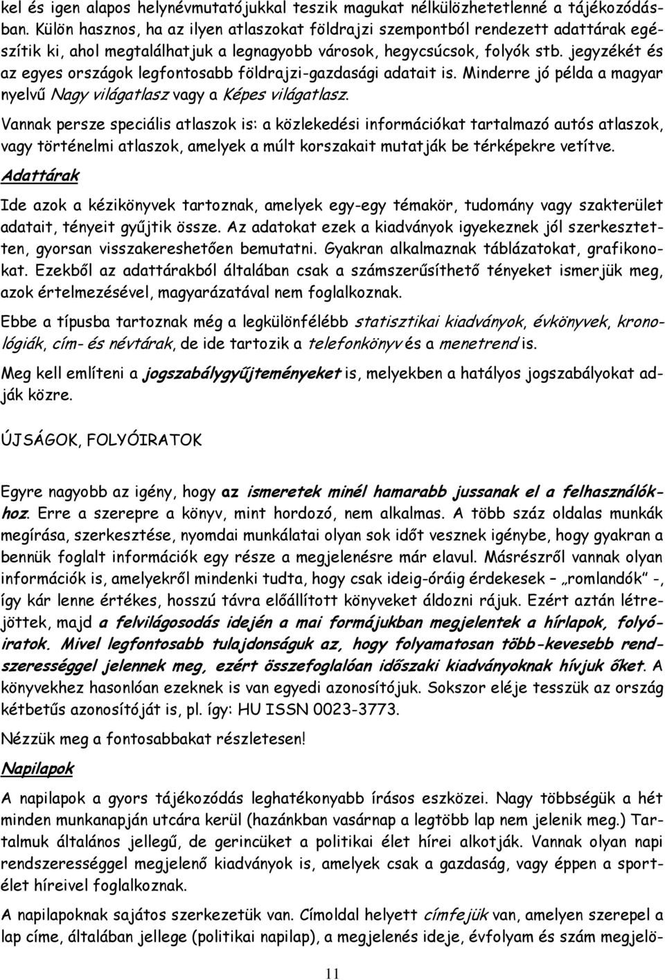 jegyzékét és az egyes országok legfontosabb földrajzi-gazdasági adatait is. Minderre jó példa a magyar nyelvű Nagy világatlasz vagy a Képes világatlasz.