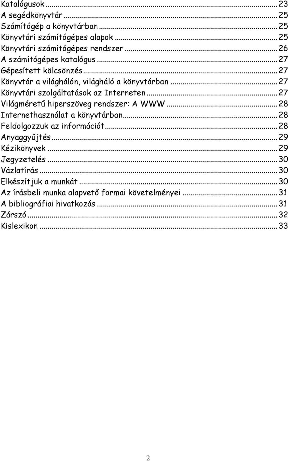 .. 27 Világméretű hiperszöveg rendszer: A WWW... 28 Internethasználat a könyvtárban... 28 Feldolgozzuk az információt... 28 Anyaggyűjtés... 29 Kézikönyvek.