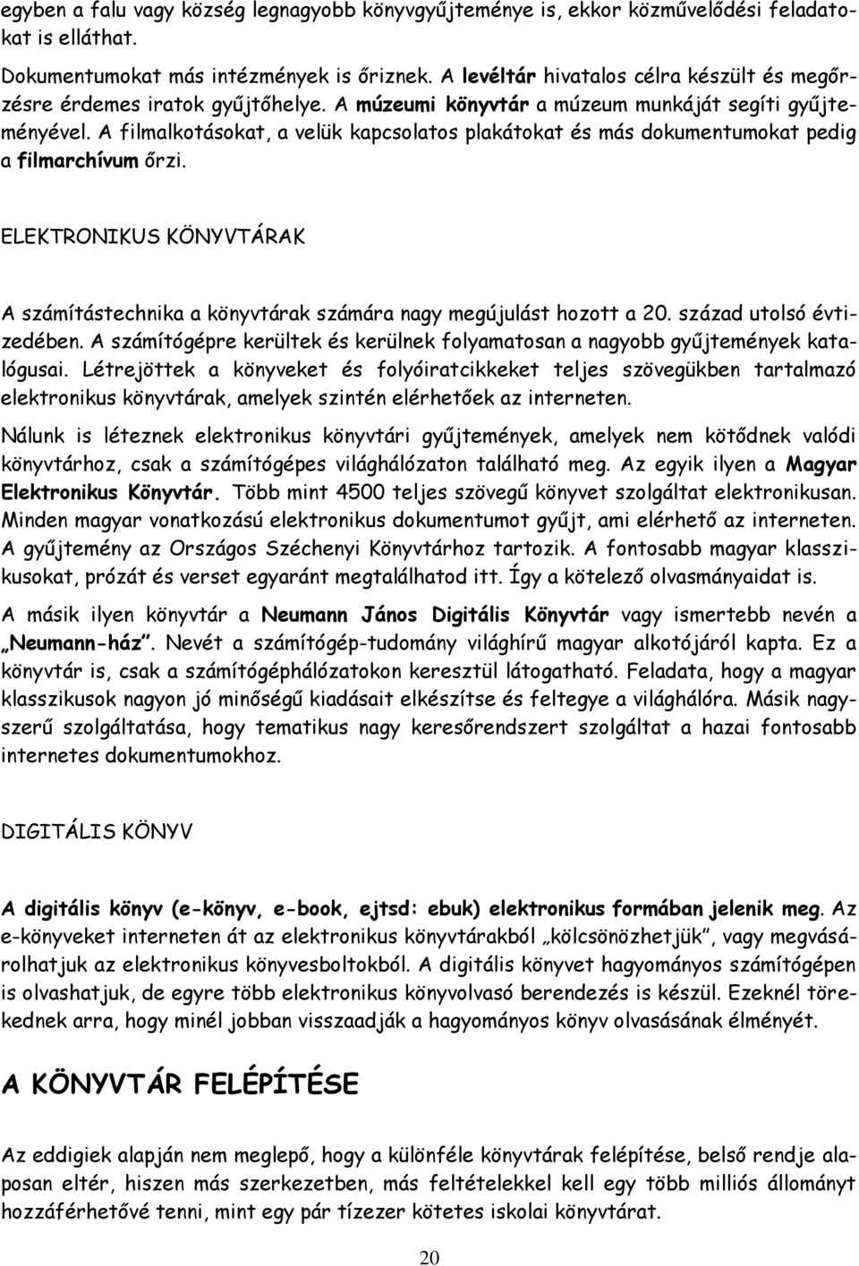 A filmalkotásokat, a velük kapcsolatos plakátokat és más dokumentumokat pedig a filmarchívum őrzi. ELEKTRONIKUS KÖNYVTÁRAK A számítástechnika a könyvtárak számára nagy megújulást hozott a 20.