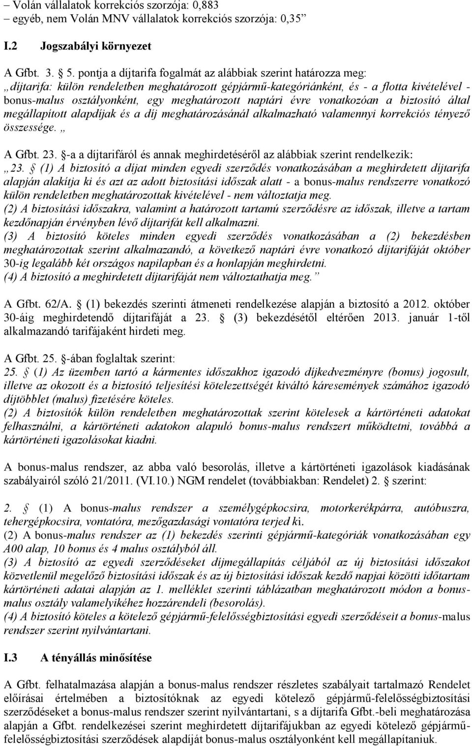 meghatározott naptári évre vonatkozóan a biztosító által megállapított alapdíjak és a díj meghatározásánál alkalmazható valamennyi korrekciós tényező összessége. A Gfbt. 23.