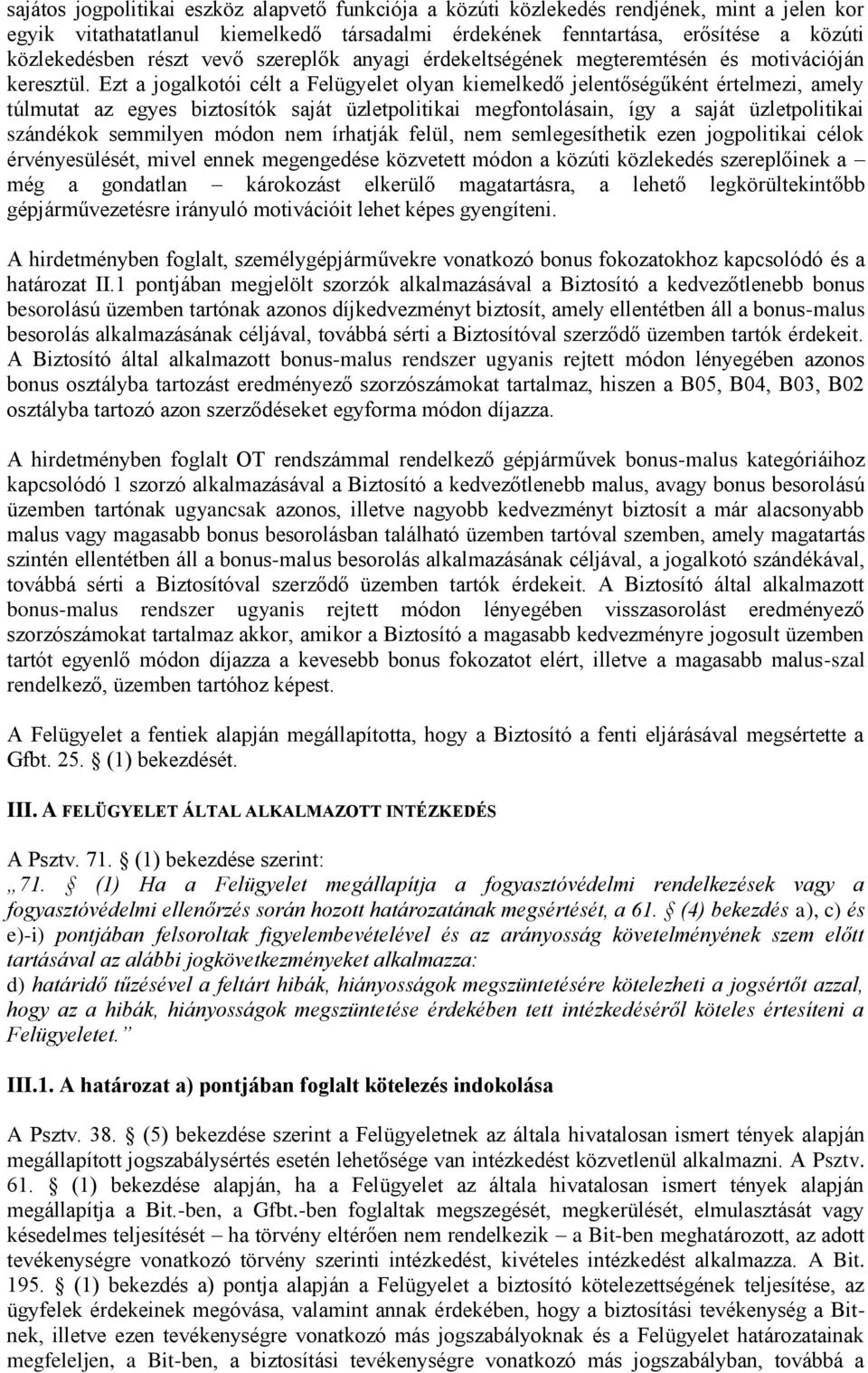 Ezt a jogalkotói célt a Felügyelet olyan kiemelkedő jelentőségűként értelmezi, amely túlmutat az egyes biztosítók saját üzletpolitikai megfontolásain, így a saját üzletpolitikai szándékok semmilyen