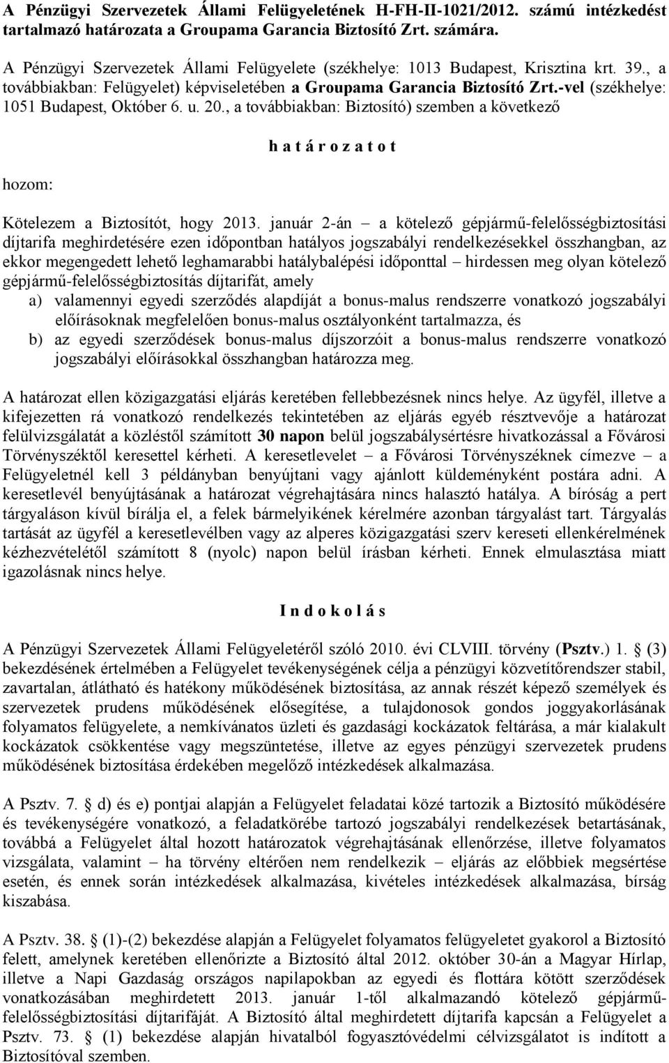 -vel (székhelye: 1051 Budapest, Október 6. u. 20., a továbbiakban: Biztosító) szemben a következő hozom: h a t á r o z a t o t Kötelezem a Biztosítót, hogy 2013.