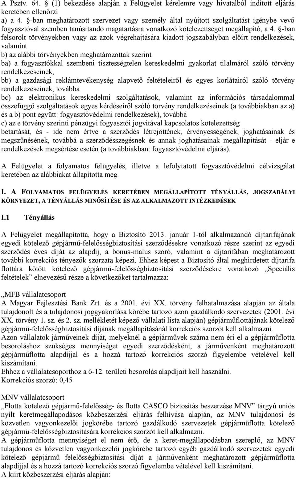 -ban felsorolt törvényekben vagy az azok végrehajtására kiadott jogszabályban előírt rendelkezések, valamint b) az alábbi törvényekben meghatározottak szerint ba) a fogyasztókkal szembeni