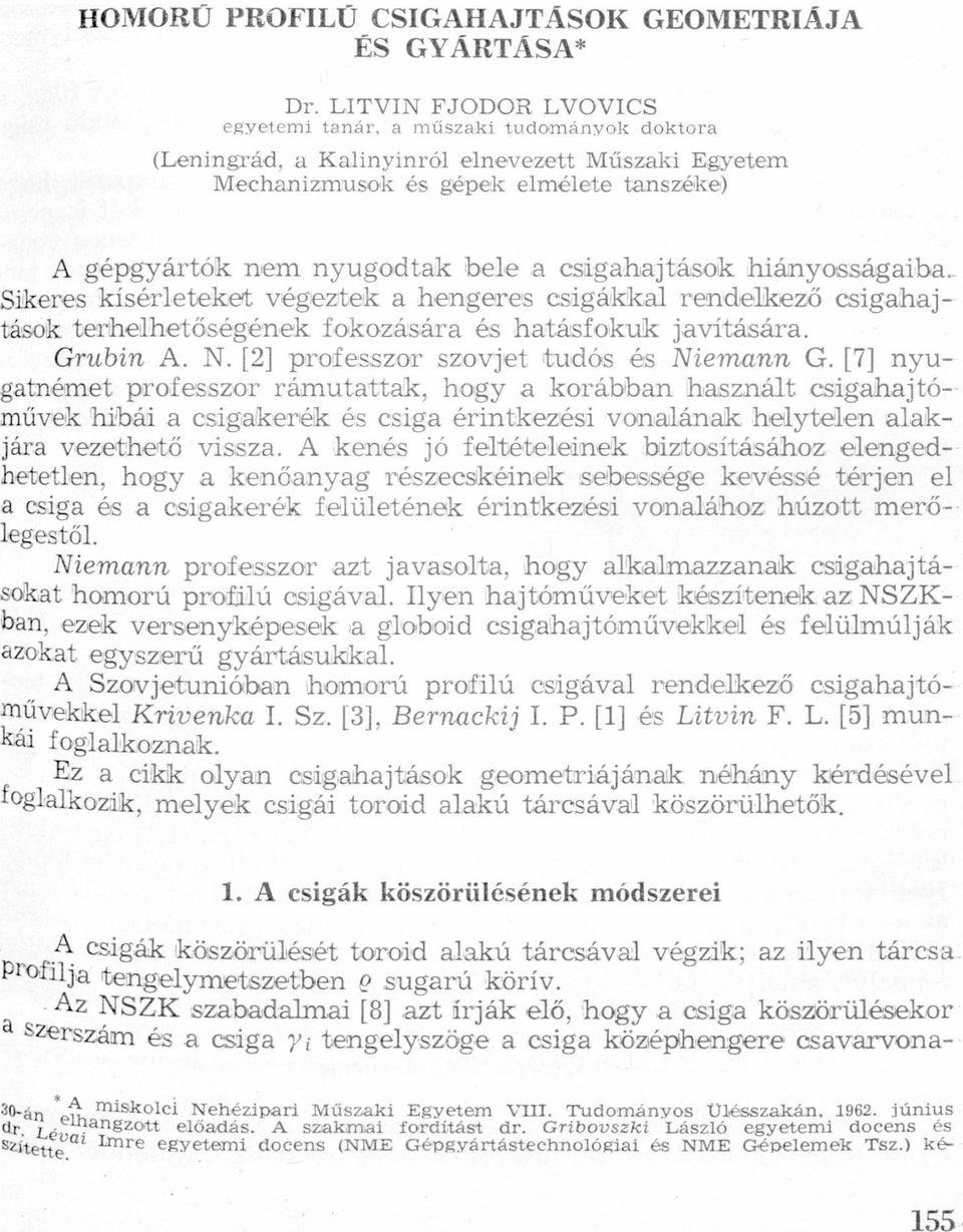 Grubin A N [2] professzor szovjet tudós és Niemnn G [7] nyugtnémet professzor rámutttk, hogy korábbn hsznált csighjtóe művek hibái csigker/ék és csig érintkezési vonlánk helytelen lkjár vezethető