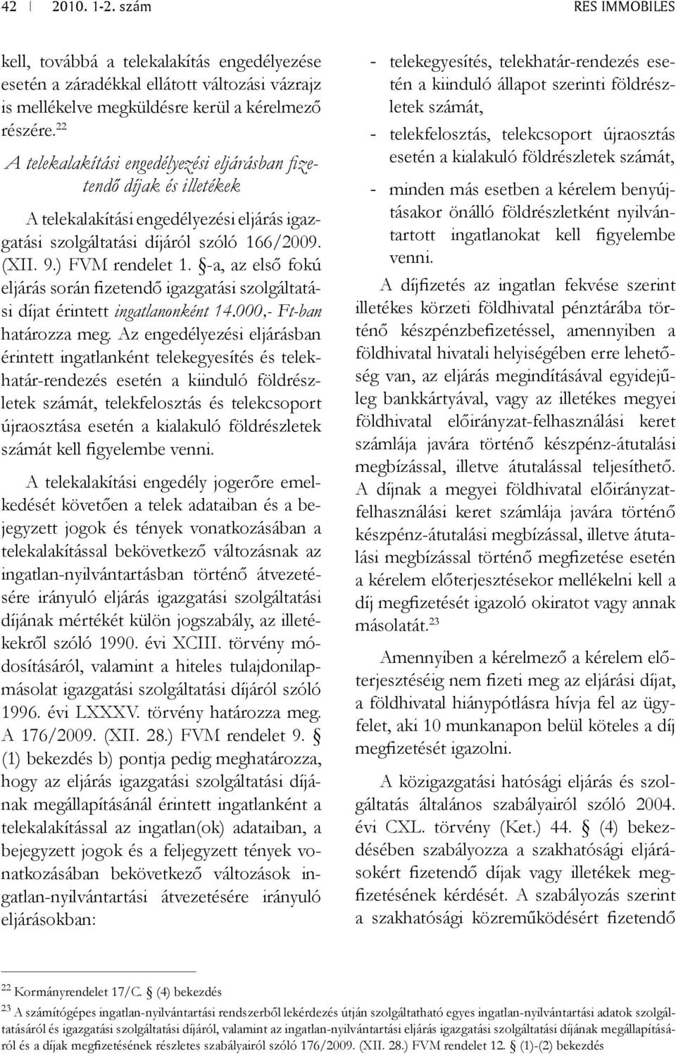 -a, az első fokú eljárás során fizetendő igazgatási szolgáltatási díjat érintett ingatlanonként 14.000,- Ft-ban határozza meg.