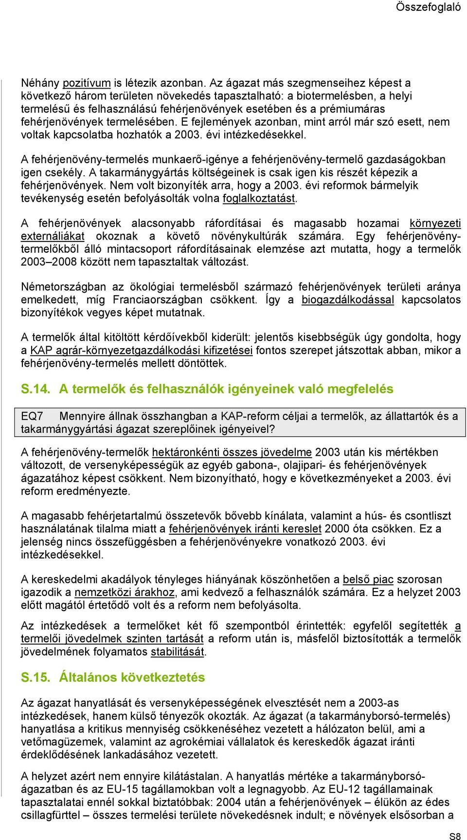 termelésében. E fejlemények azonban, mint arról már szó esett, nem voltak kapcsolatba hozhatók a 2003. évi intézkedésekkel.