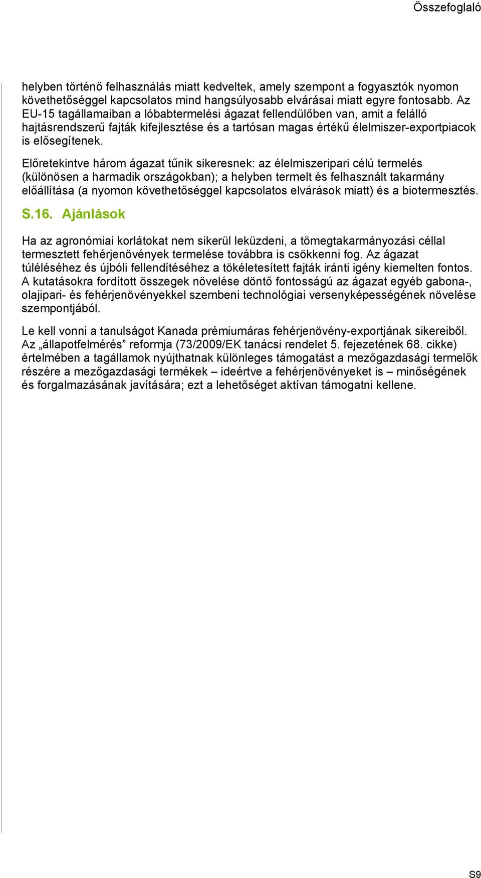 Előretekintve három ágazat tűnik sikeresnek: az élelmiszeripari célú termelés (különösen a harmadik országokban); a helyben termelt és felhasznált takarmány előállítása (a nyomon követhetőséggel