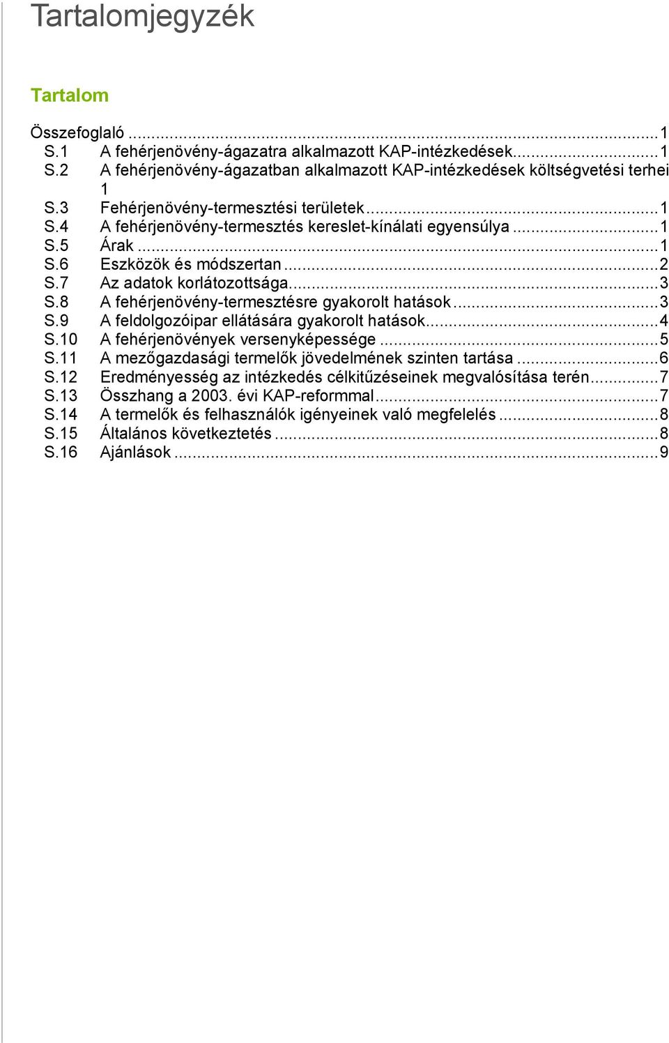 8 A fehérjenövény-termesztésre gyakorolt hatások...3 S.9 A feldolgozóipar ellátására gyakorolt hatások...4 S.10 A fehérjenövények versenyképessége...5 S.