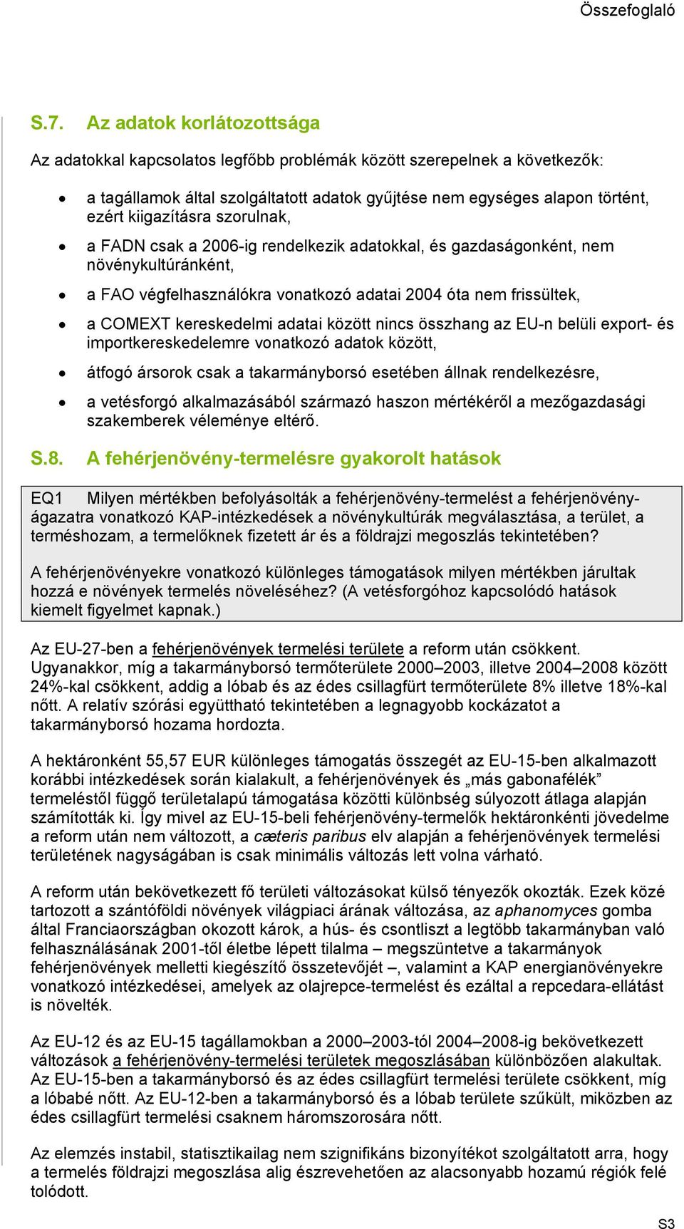 adatai között nincs összhang az EU-n belüli export- és importkereskedelemre vonatkozó adatok között, átfogó ársorok csak a takarmányborsó esetében állnak rendelkezésre, a vetésforgó alkalmazásából