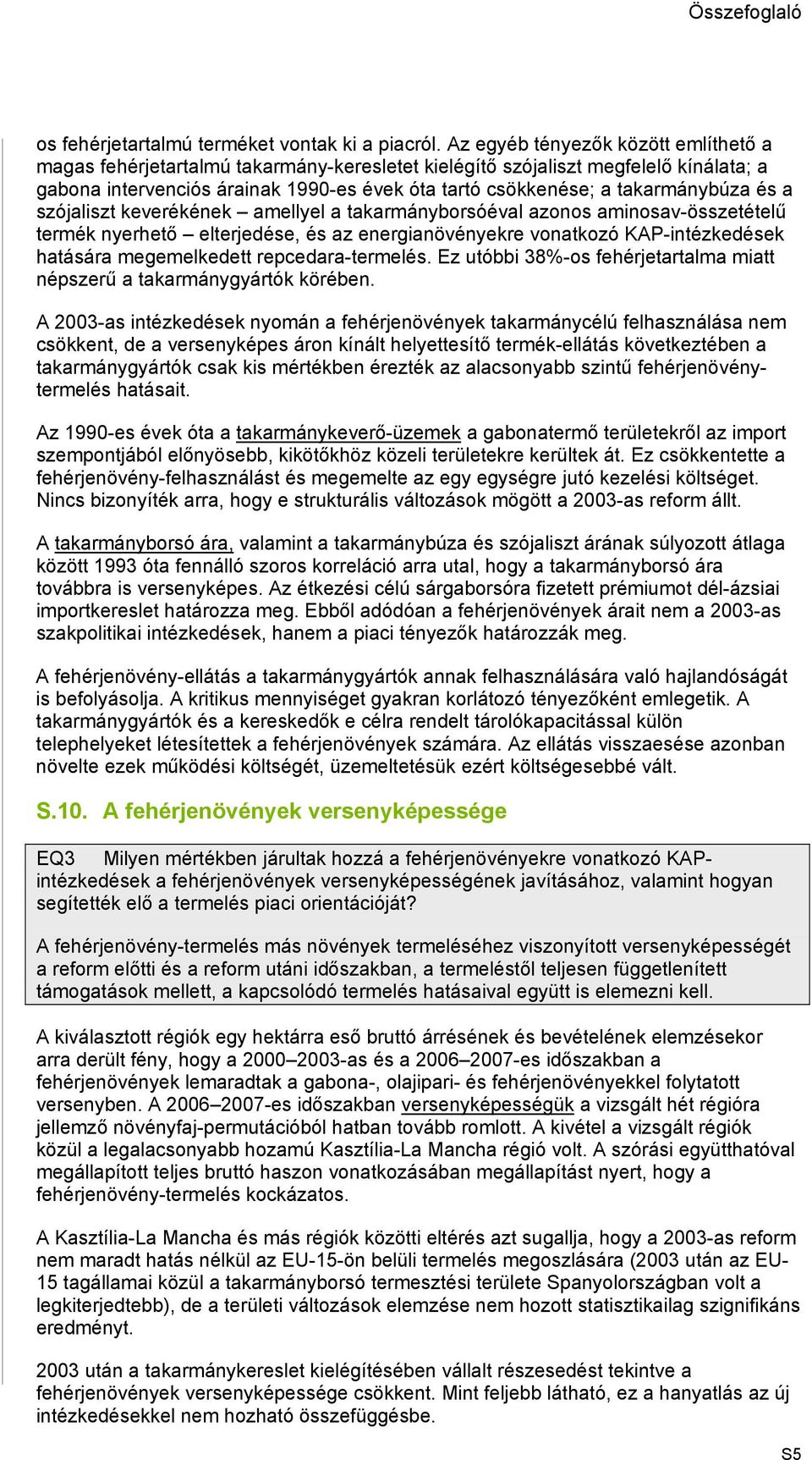 takarmánybúza és a szójaliszt keverékének amellyel a takarmányborsóéval azonos aminosav-összetételű termék nyerhető elterjedése, és az energianövényekre vonatkozó KAP-intézkedések hatására