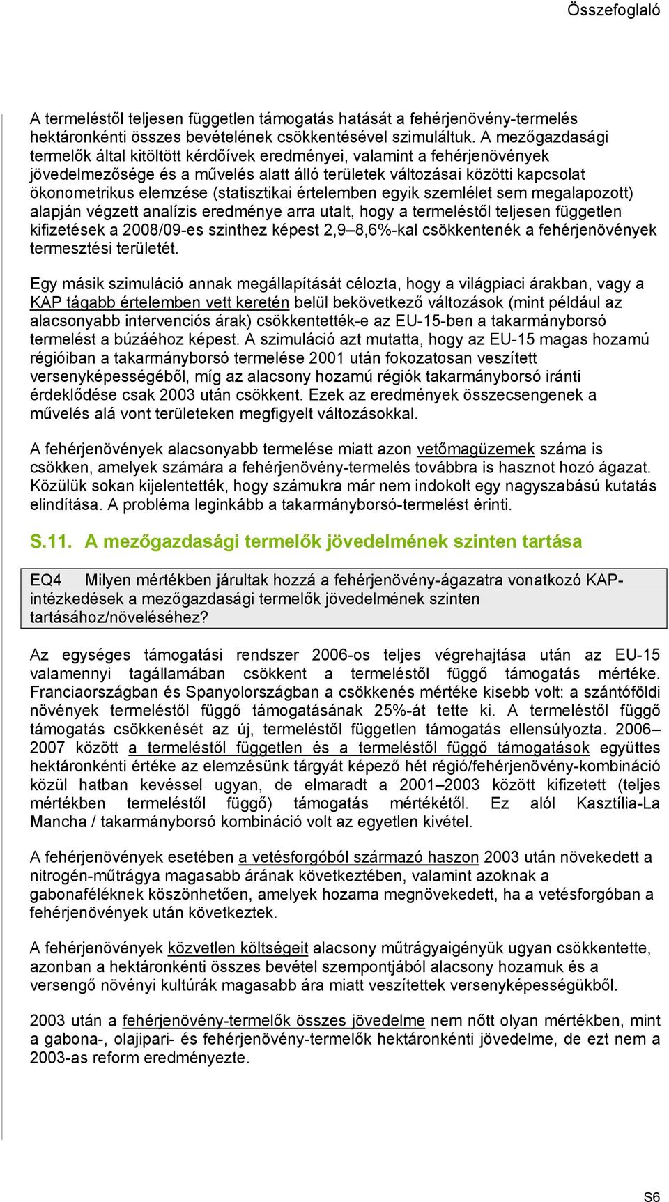 (statisztikai értelemben egyik szemlélet sem megalapozott) alapján végzett analízis eredménye arra utalt, hogy a termeléstől teljesen független kifizetések a 2008/09-es szinthez képest 2,9 8,6%-kal