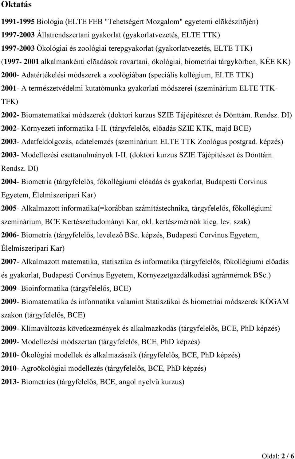 2001- A természetvédelmi kutatómunka gyakorlati módszerei (szeminárium ELTE TTK- TFK) 2002- Biomatematikai módszerek (doktori kurzus SZIE Tájépítészet és Dönttám. Rendsz.