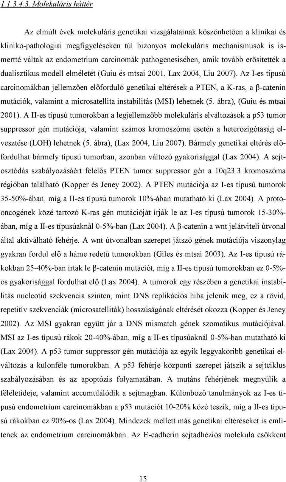 endometrium carcinomák pathogenesisében, amik tovább erısítették a dualisztikus modell elméletét (Guiu és mtsai 2001, Lax 2004, Liu 2007).