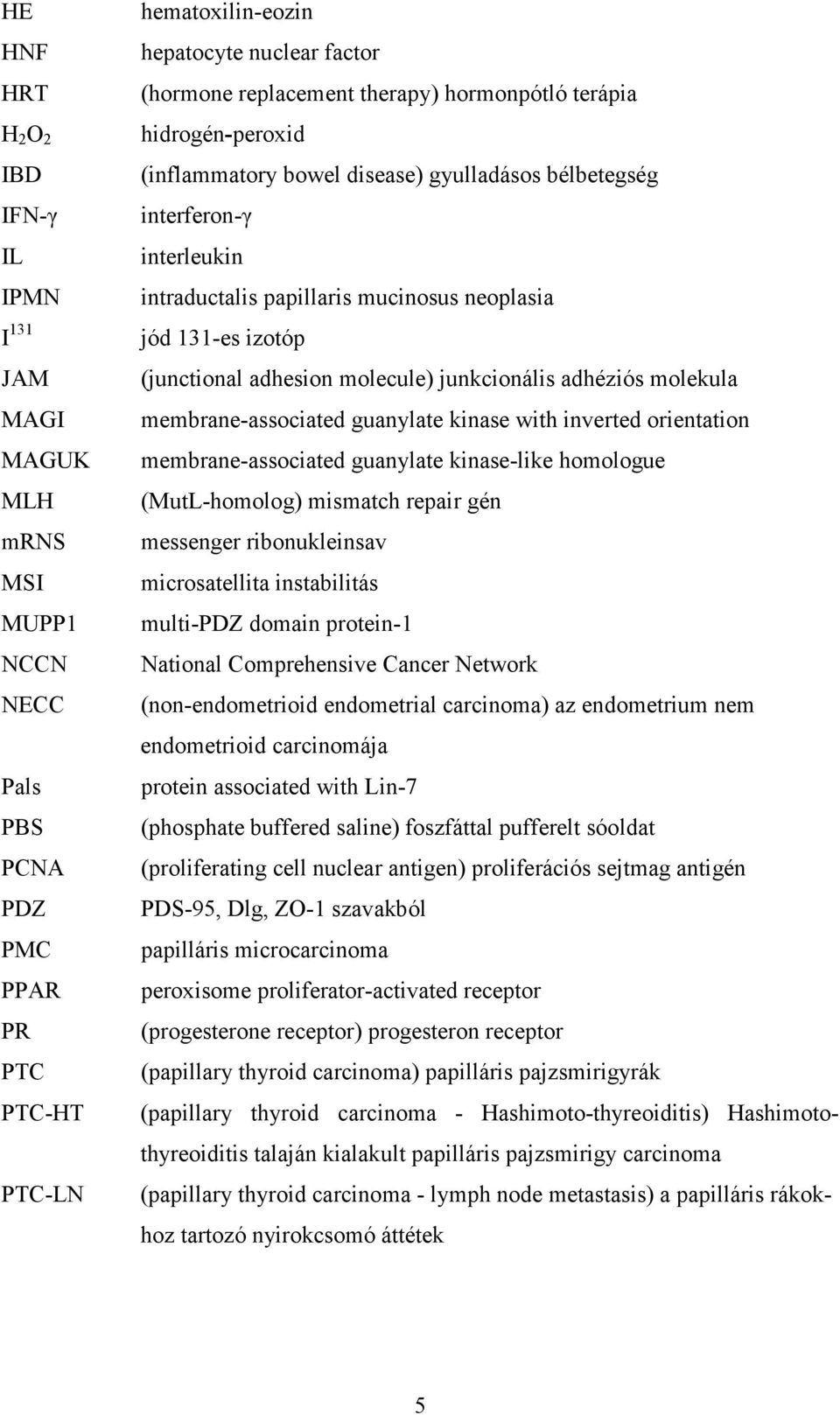 adhesion molecule) junkcionális adhéziós molekula membrane-associated guanylate kinase with inverted orientation membrane-associated guanylate kinase-like homologue (MutL-homolog) mismatch repair gén