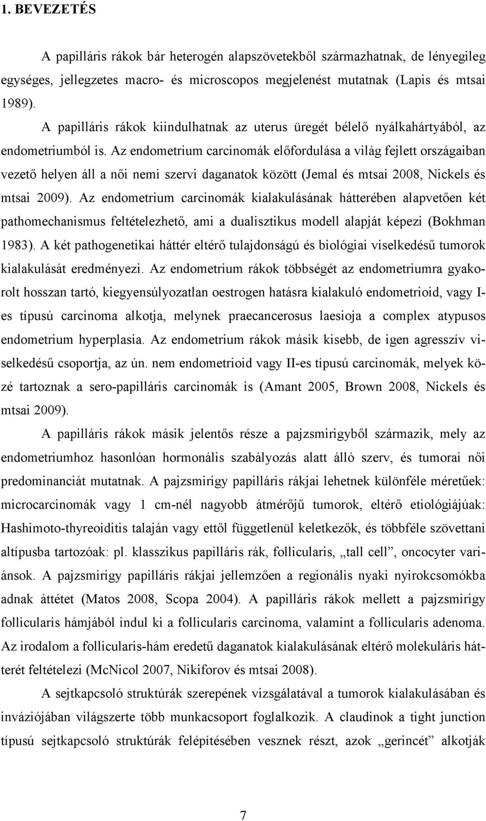 Az endometrium carcinomák elıfordulása a világ fejlett országaiban vezetı helyen áll a nıi nemi szervi daganatok között (Jemal és mtsai 2008, Nickels és mtsai 2009).