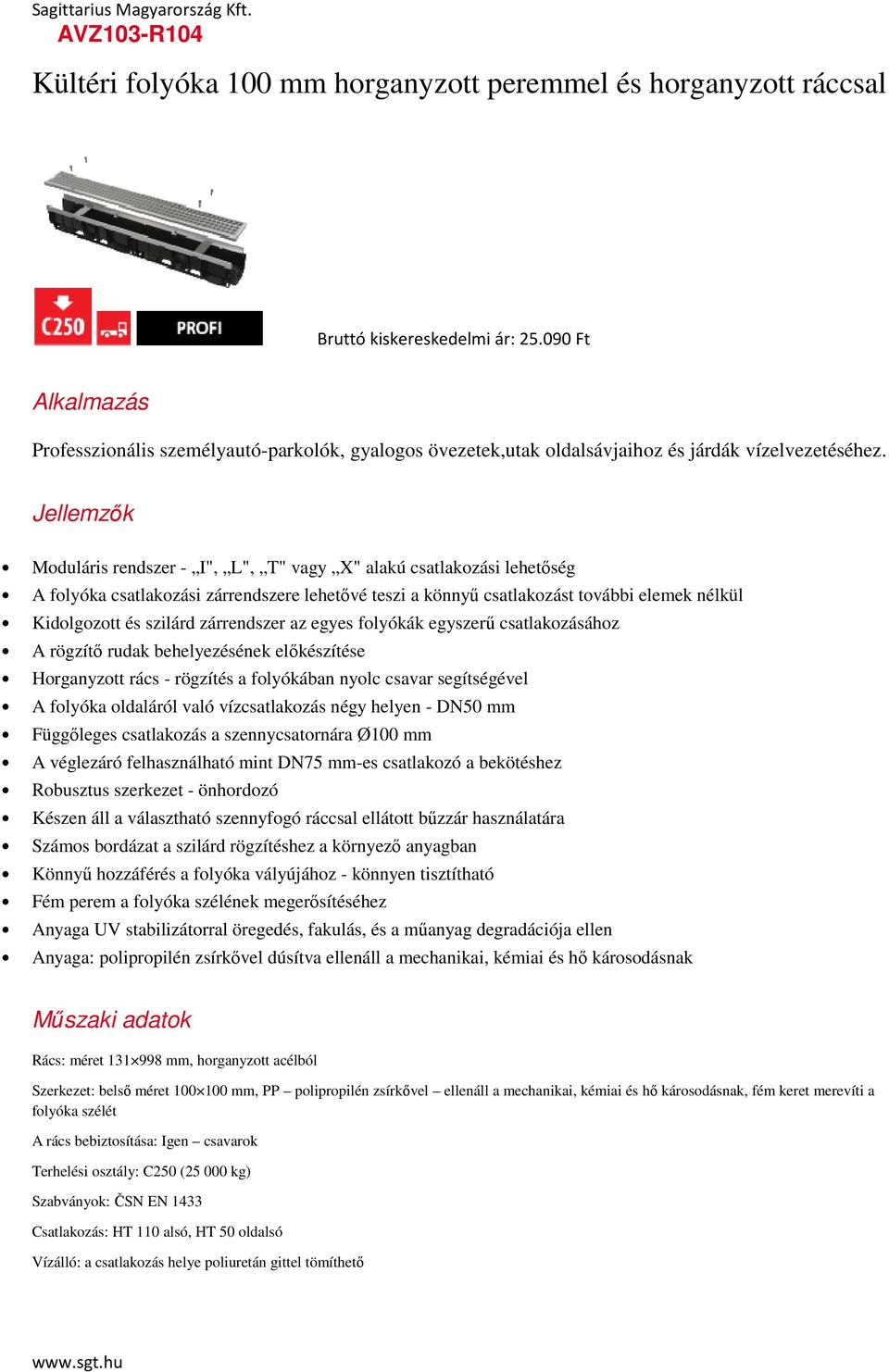 Horganyzott rács - rögzítés a folyókában nyolc csavar segítségével Függőleges csatlakozás a szennycsatornára Ø100 mm Fém perem a folyóka szélének megerősítéséhez