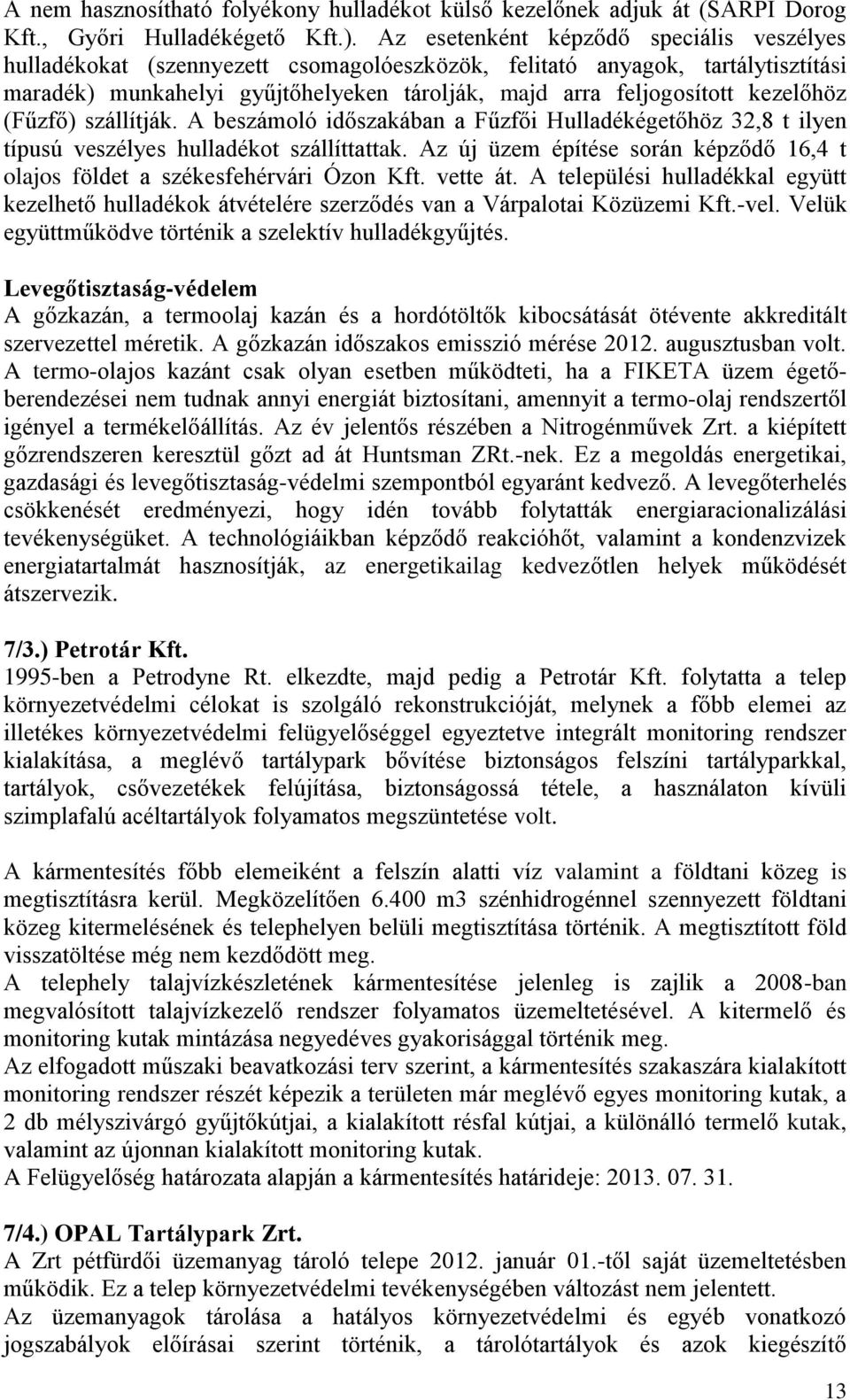 kezelőhöz (Fűzfő) szállítják. A beszámoló időszakában a Fűzfői Hulladékégetőhöz 32,8 t ilyen típusú veszélyes hulladékot szállíttattak.