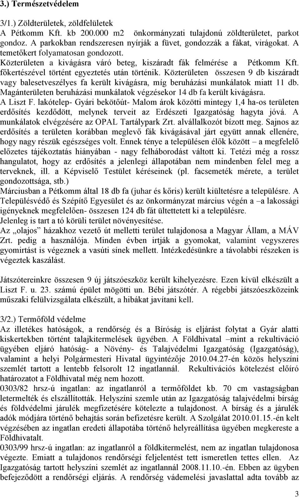 főkertészével történt egyeztetés után történik. Közterületen összesen 9 db kiszáradt vagy balesetveszélyes fa került kivágásra, míg beruházási munkálatok miatt 11 db.