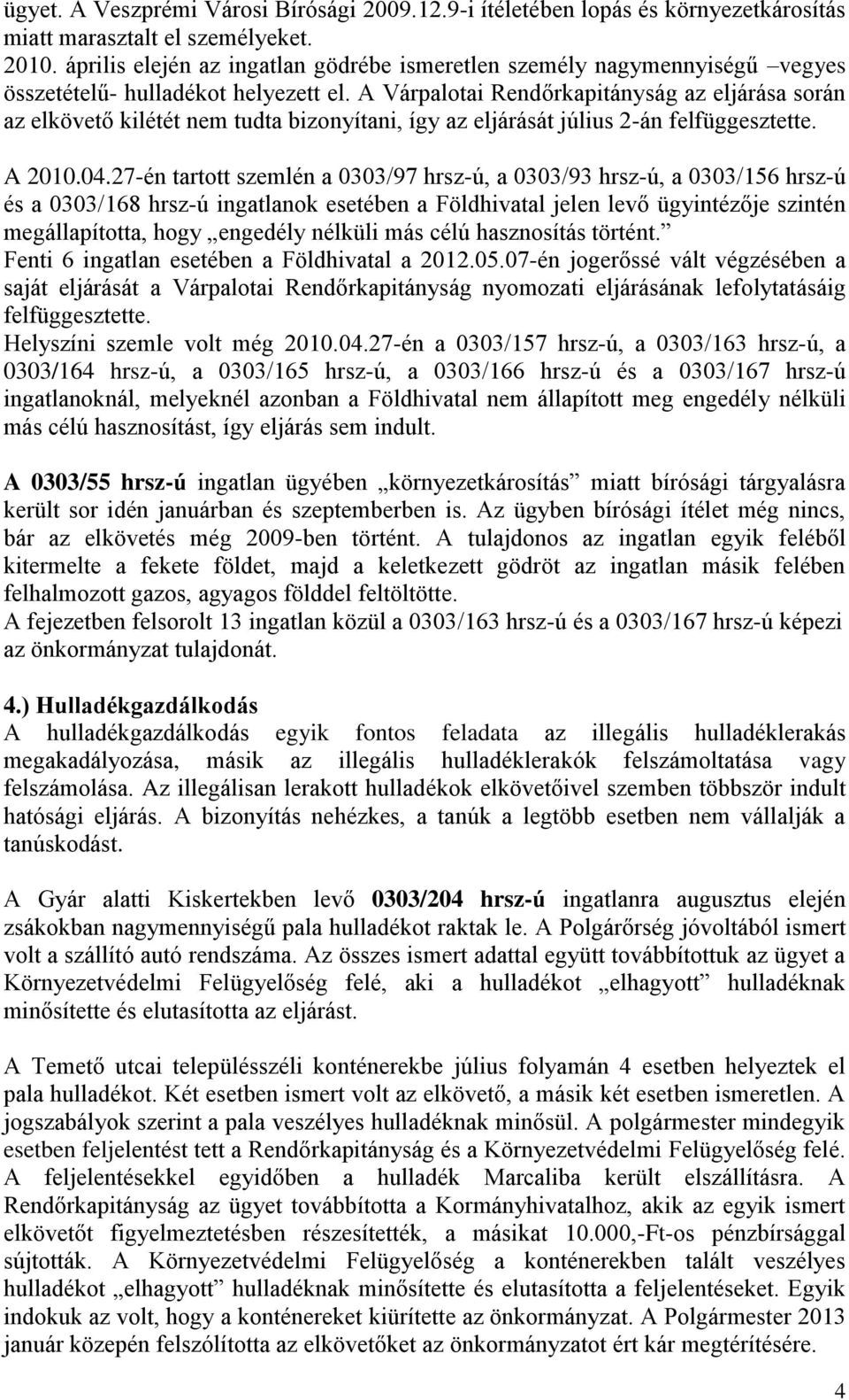 A Várpalotai Rendőrkapitányság az eljárása során az elkövető kilétét nem tudta bizonyítani, így az eljárását július 2-án felfüggesztette. A 2010.04.