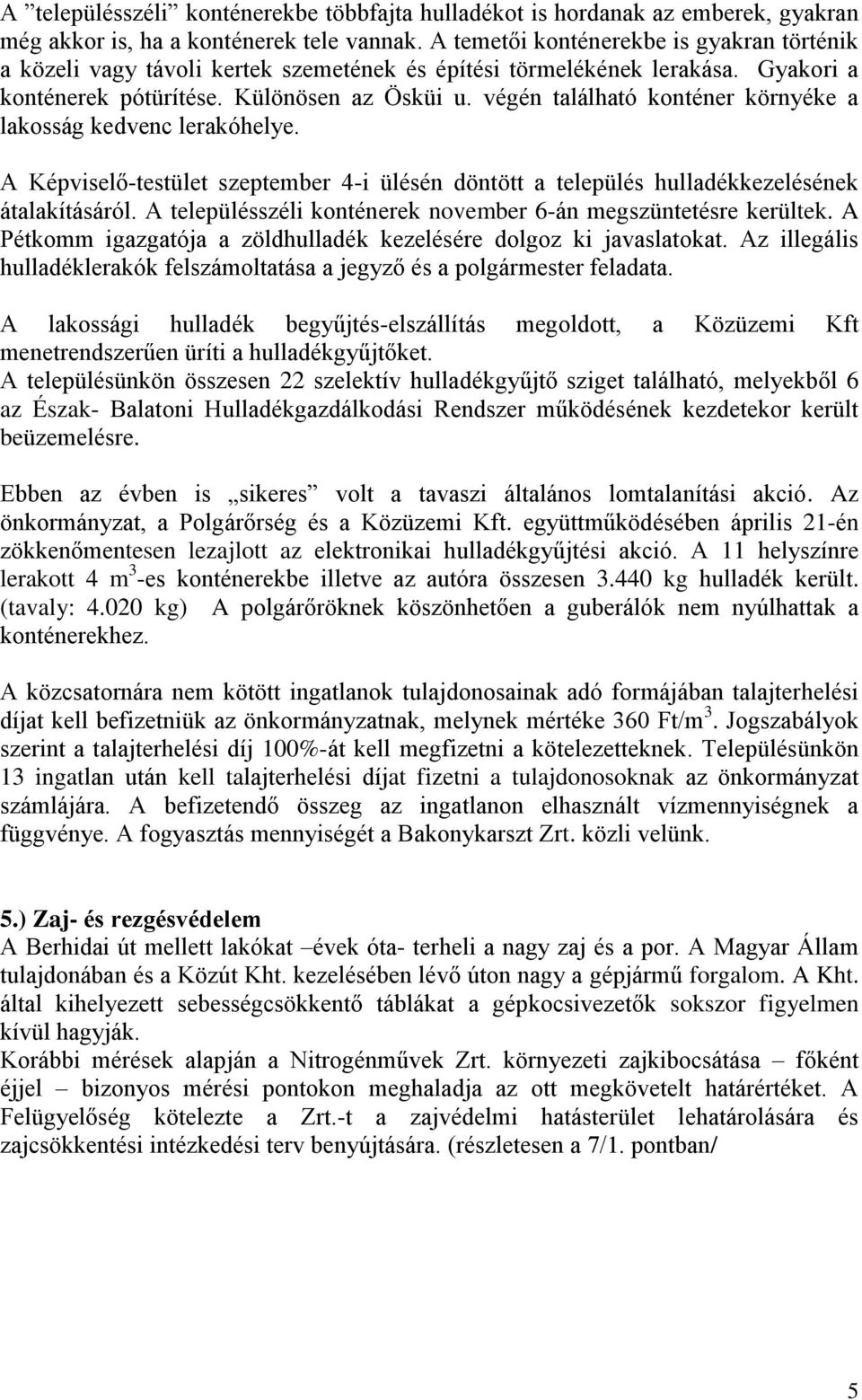 végén található konténer környéke a lakosság kedvenc lerakóhelye. A Képviselő-testület szeptember 4-i ülésén döntött a település hulladékkezelésének átalakításáról.