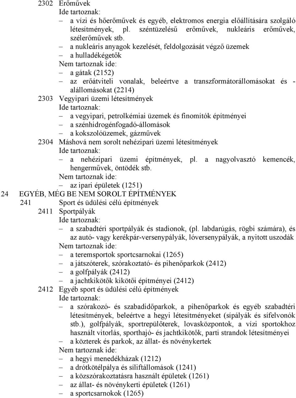 létesítmények a vegyipari, petrolkémiai üzemek és finomítók építményei a szénhidrogénfogadó-állomások a kokszolóüzemek, gázművek 2304 Máshová nem sorolt nehézipari üzemi létesítmények a nehézipari