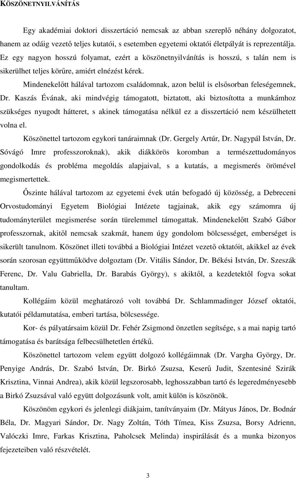 Mindenekelıtt hálával tartozom családomnak, azon belül is elsısorban feleségemnek, Dr.