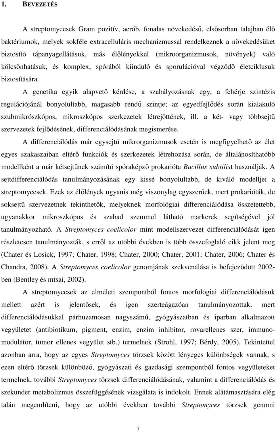 A genetika egyik alapvetı kérdése, a szabályozásnak egy, a fehérje szintézis regulációjánál bonyolultabb, magasabb rendő szintje; az egyedfejlıdés során kialakuló szubmikrószkópos, mikroszkópos