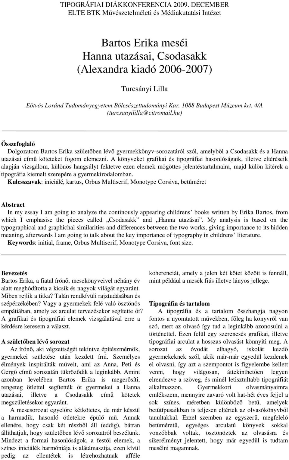 hu) Összefoglaló Dolgozatom Bartos Erika születőben lévő gyermekkönyv-sorozatáról szól, amelyből a Csodasakk és a Hanna utazásai című köteteket fogom elemezni.