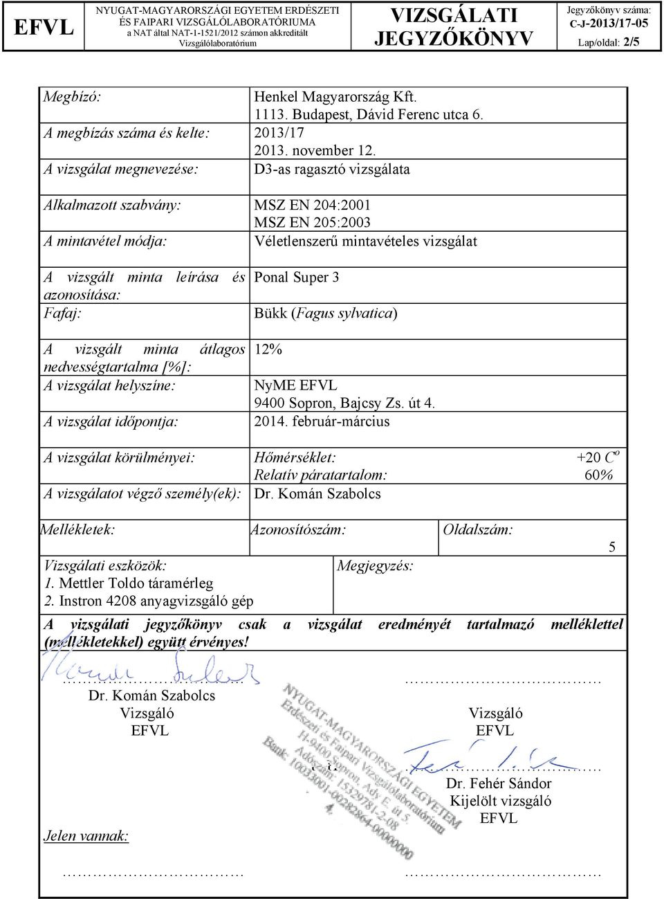 azonosítása: Fafaj: A vizsgált minta átlagos nedvességtartalma [%]: A vizsgálat helyszíne: A vizsgálat időpontja: Ponal Super 3 12% NyME 9400 Sopron, Bajcsy Zs. út 4. 2014.