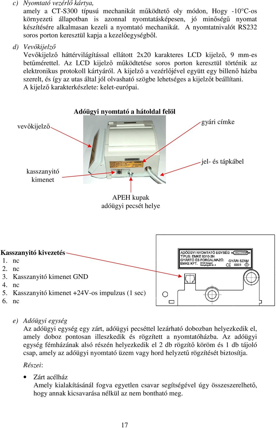 Az LCD kijelző működtetése soros porton keresztül történik az elektronikus protokoll kártyáról.