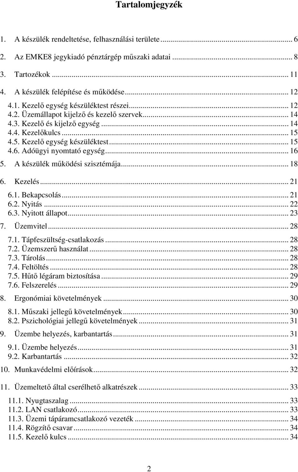 A készülék működési szisztémája... 18 6. Kezelés... 21 6.1. Bekapcsolás... 21 6.2. Nyitás... 22 6.3. Nyitott állapot... 23 7. Üzemvitel... 28 7.1. Tápfeszültség-csatlakozás... 28 7.2. Üzemszerű használat.