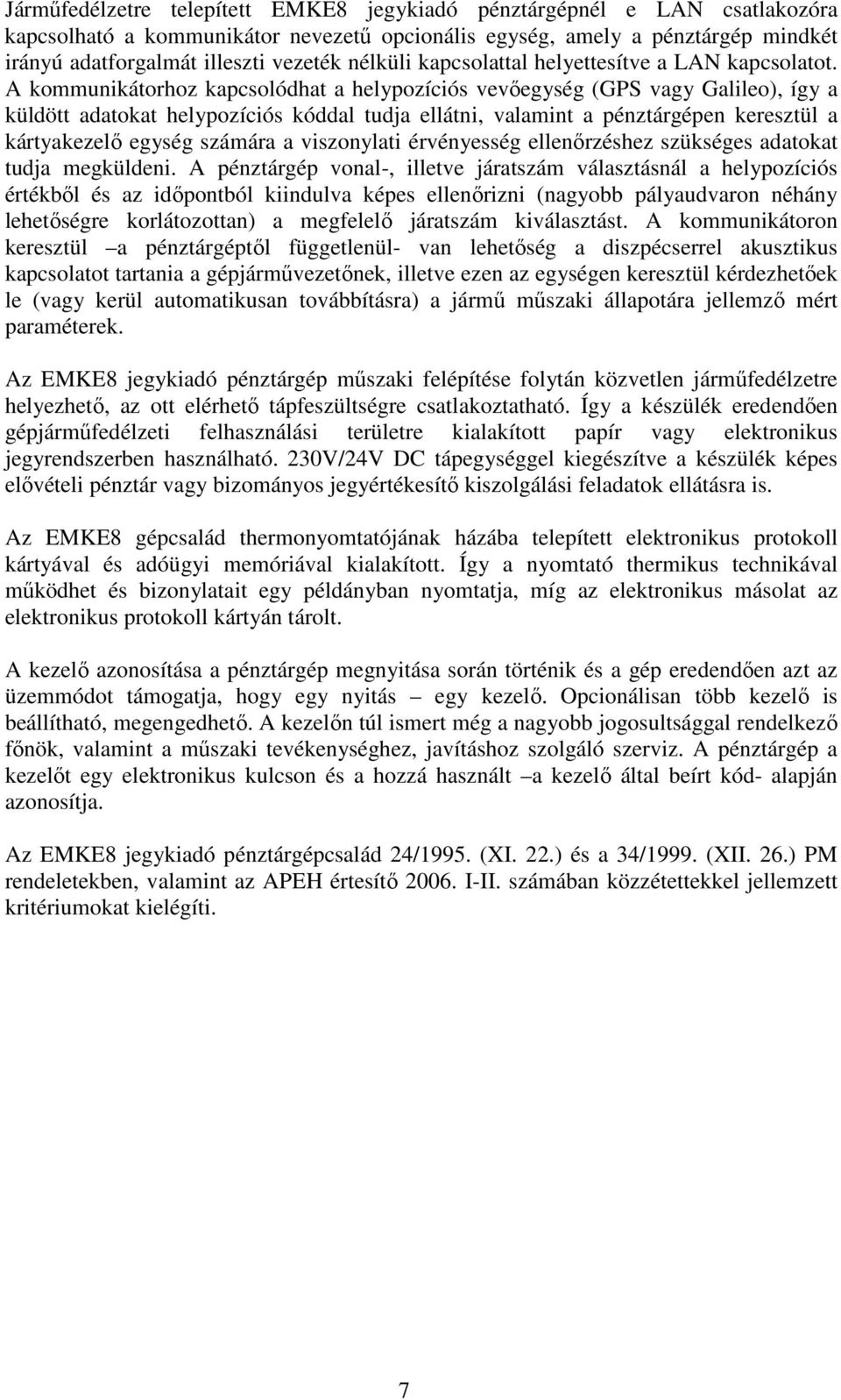 A kommunikátorhoz kapcsolódhat a helypozíciós vevőegység (GPS vagy Galileo), így a küldött adatokat helypozíciós kóddal tudja ellátni, valamint a pénztárgépen keresztül a kártyakezelő egység számára