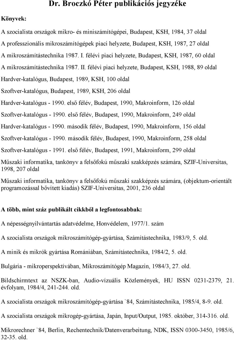 félévi piaci helyzete, Budapest, KSH, 1988, 89 oldal Hardver-katalógus, Budapest, 1989, KSH, 100 oldal Szoftver-katalógus, Budapest, 1989, KSH, 206 oldal Hardver-katalógus - 1990.