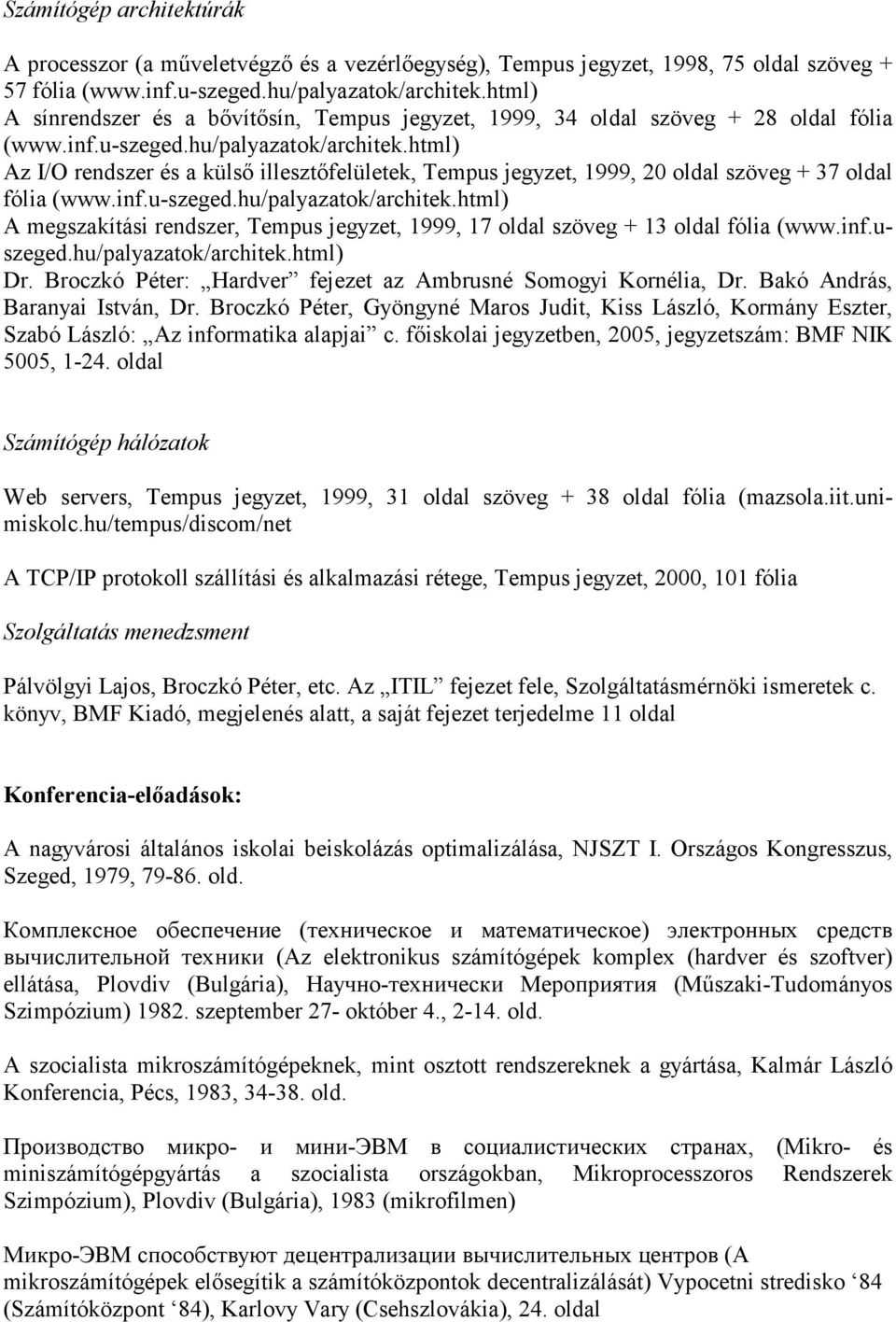 html) Az I/O rendszer és a külső illesztőfelületek, Tempus jegyzet, 1999, 20 oldal szöveg + 37 oldal fólia (www.inf.u-szeged.hu/palyazatok/architek.