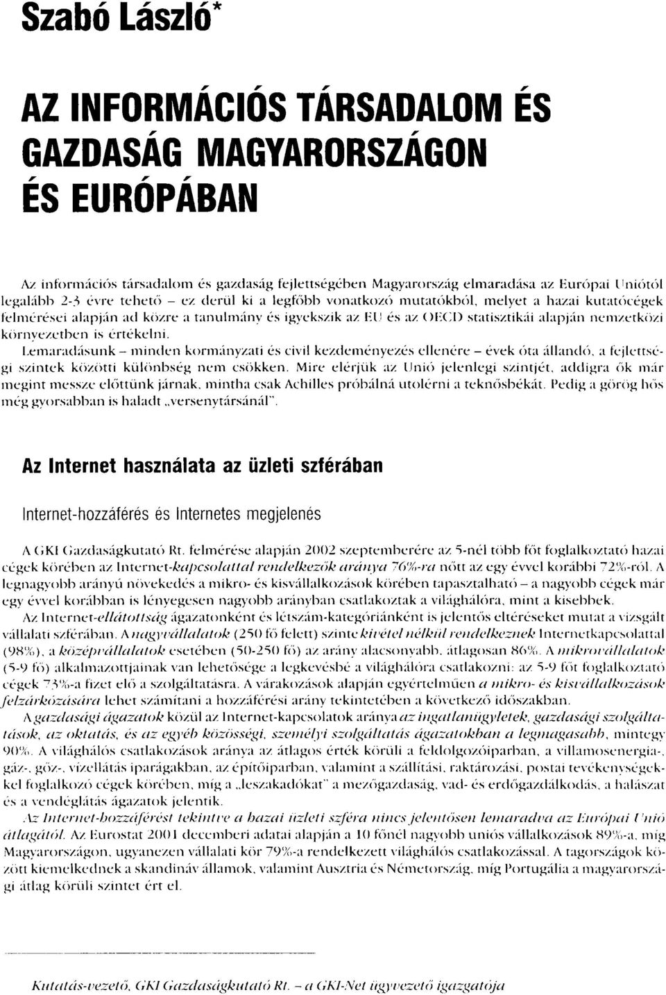 értékelni. Lemaradásunk - minden kormányzati és civil kezdeményezés ellenére - évek óta állandó, a fejlettségi szintek közötti különbség nem csökken.