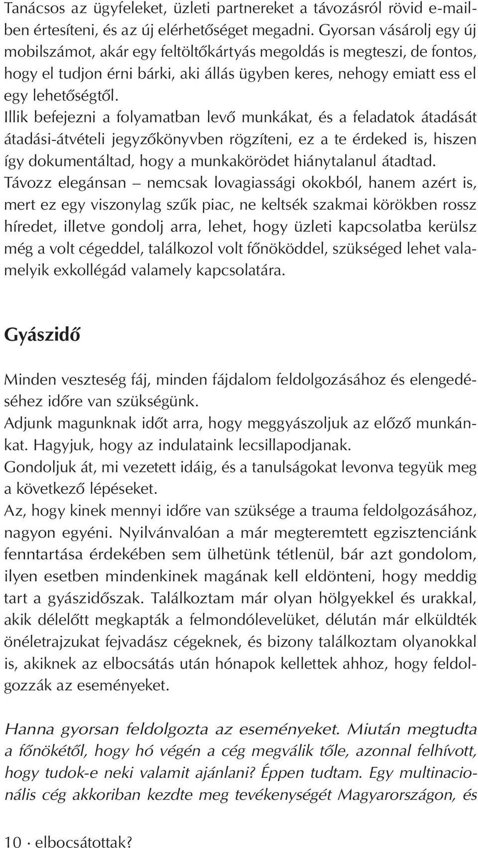 Illik befejezni a folyamatban levô munkákat, és a feladatok átadását átadási-átvételi jegyzôkönyvben rögzíteni, ez a te érdeked is, hiszen így dokumentáltad, hogy a munkakörödet hiánytalanul átadtad.