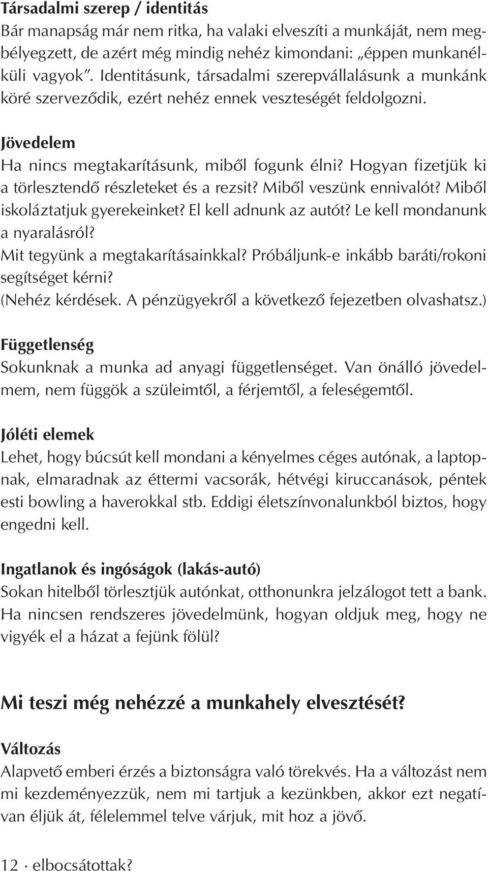 Hogyan fizetjük ki a törlesztendô részleteket és a rezsit? Mibôl veszünk ennivalót? Mibôl iskoláztatjuk gyerekeinket? El kell adnunk az autót? Le kell mondanunk a nyaralásról?