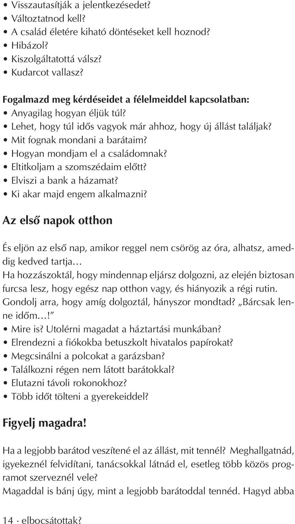 Hogyan mondjam el a családomnak? Eltitkoljam a szomszédaim elôtt? Elviszi a bank a házamat? Ki akar majd engem alkalmazni?