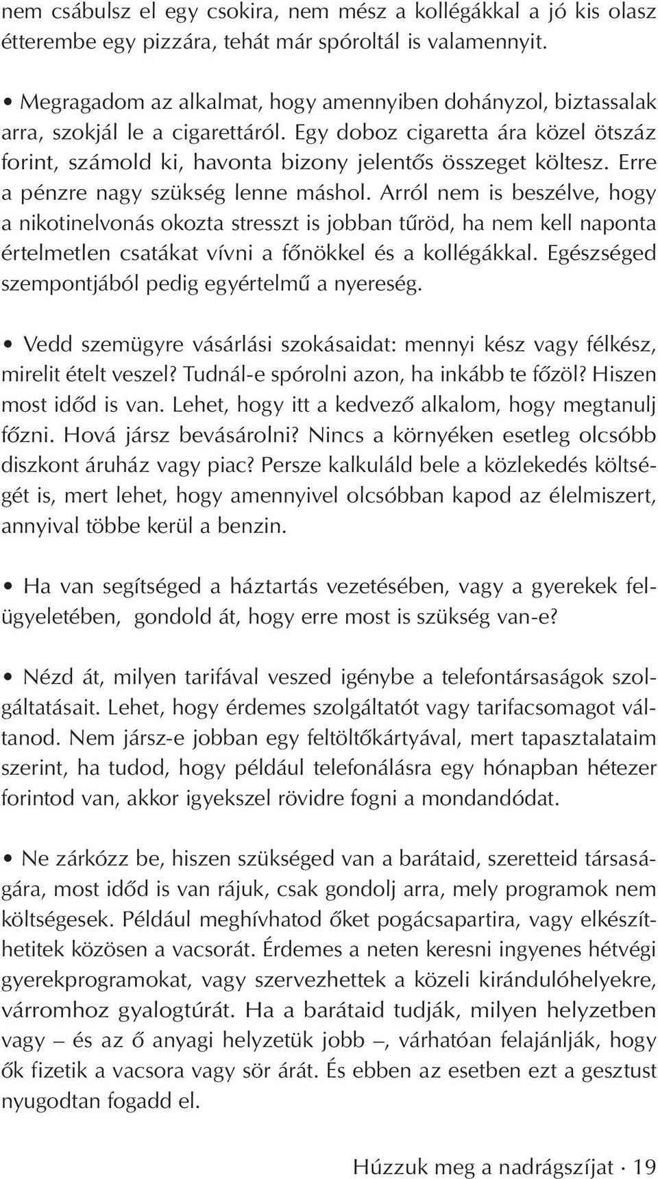 Erre a pénzre nagy szükség lenne máshol. Arról nem is beszélve, hogy a nikotinelvonás okozta stresszt is jobban tûröd, ha nem kell naponta értelmetlen csatákat vívni a fônökkel és a kollégákkal.