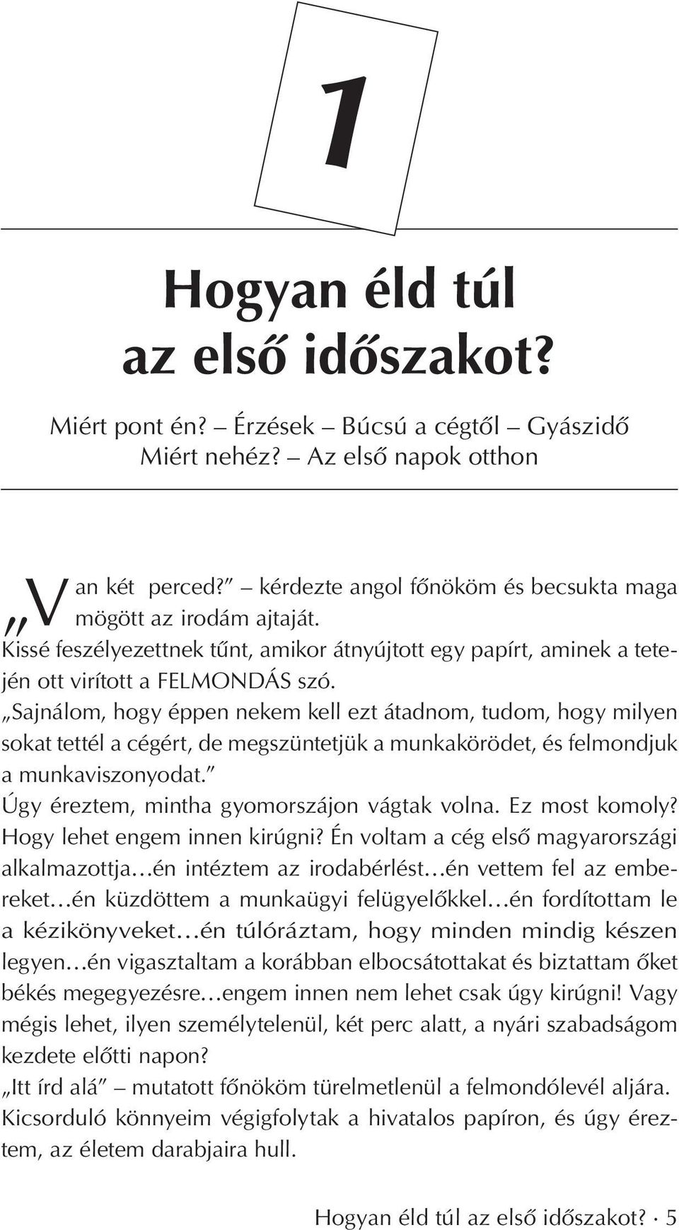 Sajnálom, hogy éppen nekem kell ezt átadnom, tudom, hogy milyen sokat tettél a cégért, de megszüntetjük a munkakörödet, és felmondjuk a munkaviszonyodat. Úgy éreztem, mintha gyomorszájon vágtak volna.