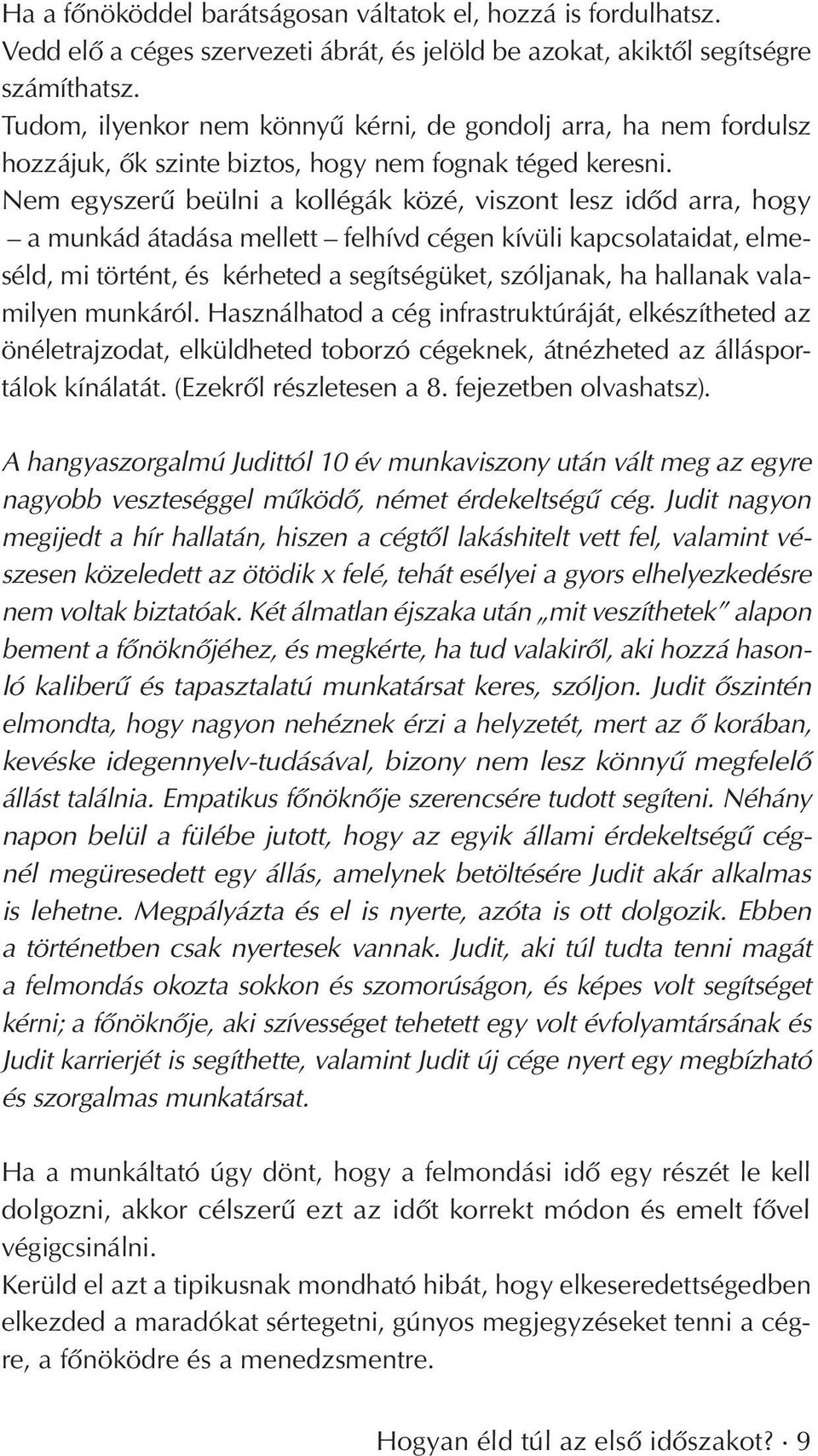 Nem egyszerû beülni a kollégák közé, viszont lesz idôd arra, hogy a munkád átadása mellett felhívd cégen kívüli kapcsolataidat, elmeséld, mi történt, és kérheted a segítségüket, szóljanak, ha