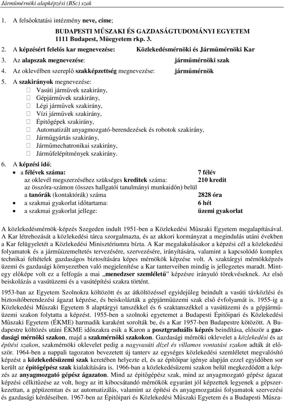 A szakirányok megnevezése: Vasúti járművek szakirány, Gépjárművek szakirány, Légi járművek szakirány, Vízi járművek szakirány, Építőgépek szakirány, Automatizált anyagmozgató-berendezések és robotok