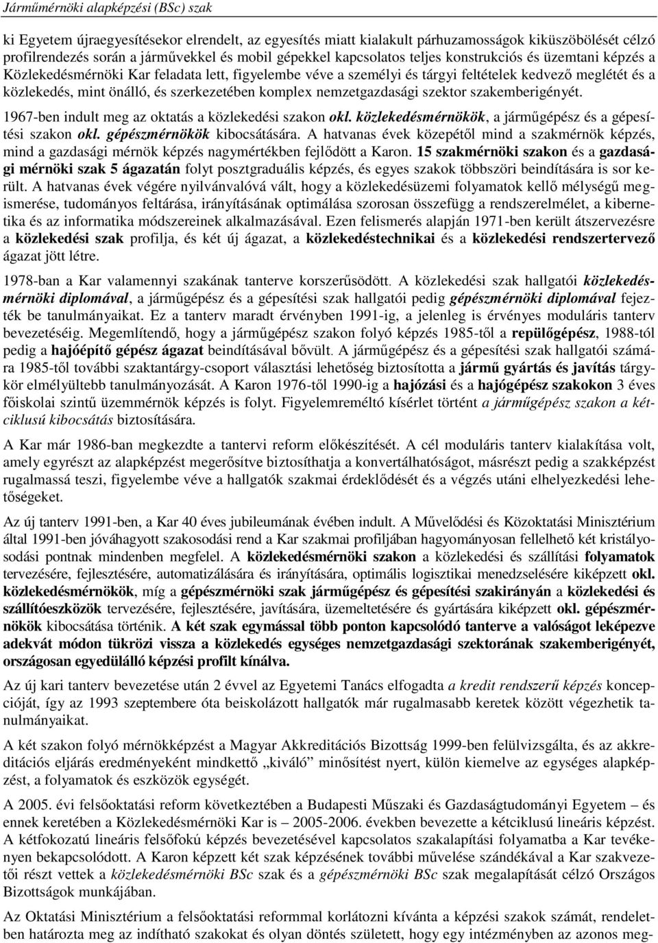 szakemberigényét. 1967-ben indult meg az oktatás a közlekedési szakon okl. közlekedésmérnökök, a járműgépész és a gépesítési szakon okl. gépészmérnökök kibocsátására.