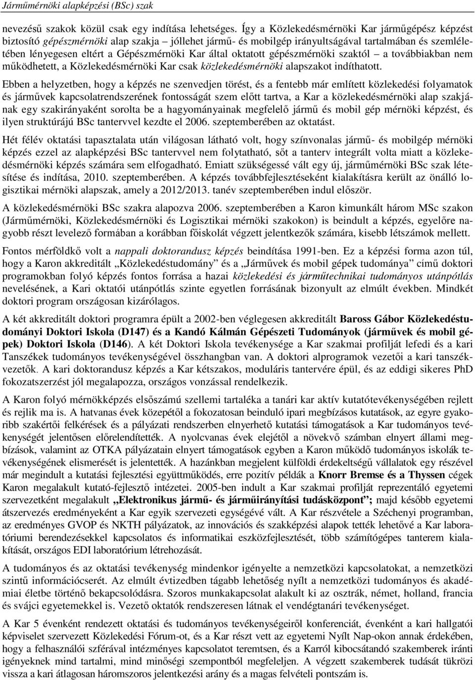 által oktatott gépészmérnöki szaktól a továbbiakban nem működhetett, a Közlekedésmérnöki Kar csak közlekedésmérnöki alapszakot indíthatott.